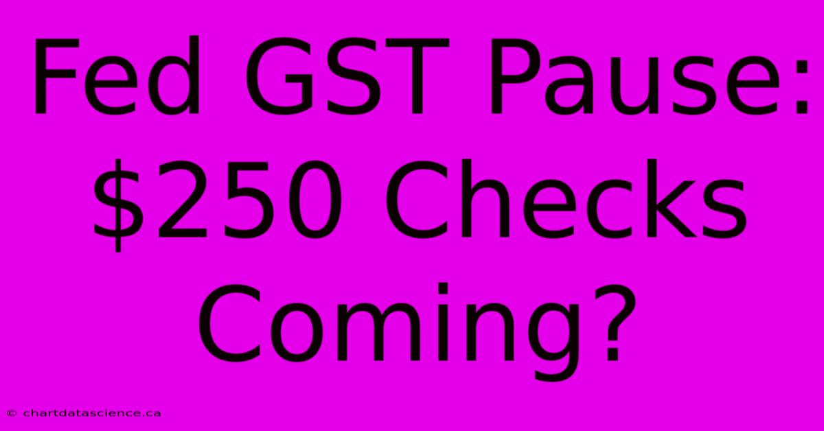 Fed GST Pause: $250 Checks Coming?