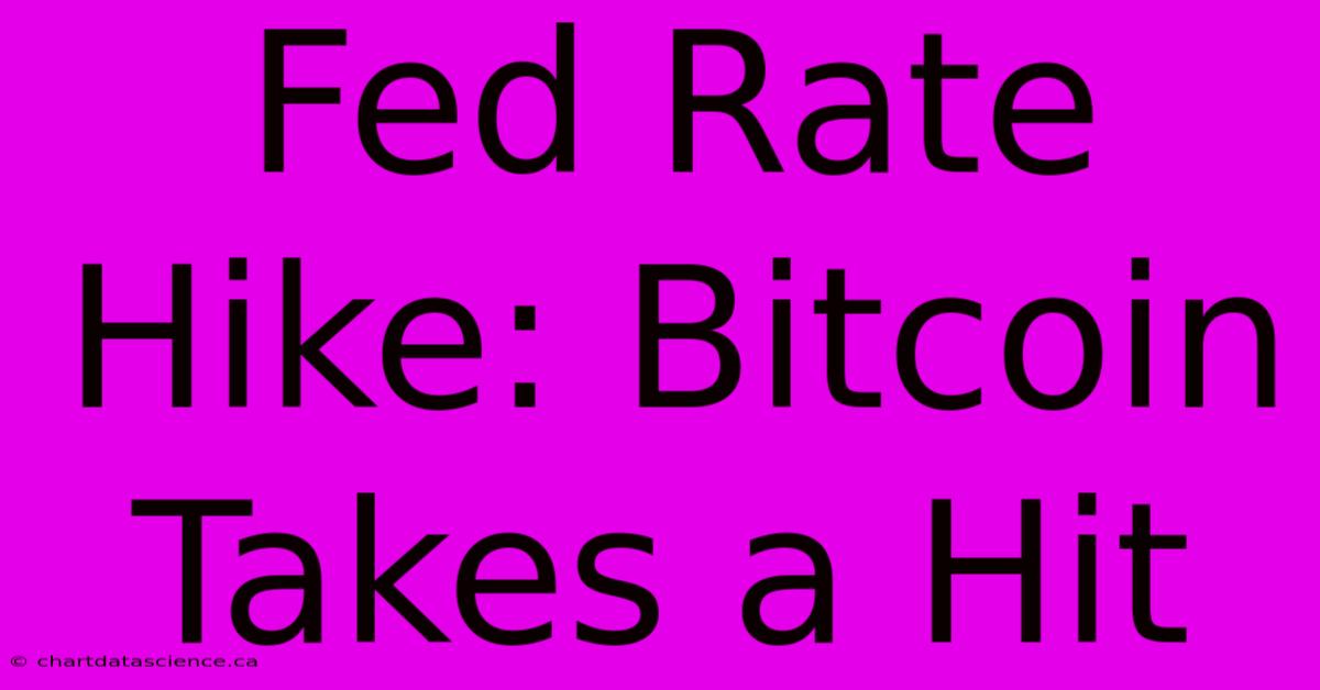 Fed Rate Hike: Bitcoin Takes A Hit