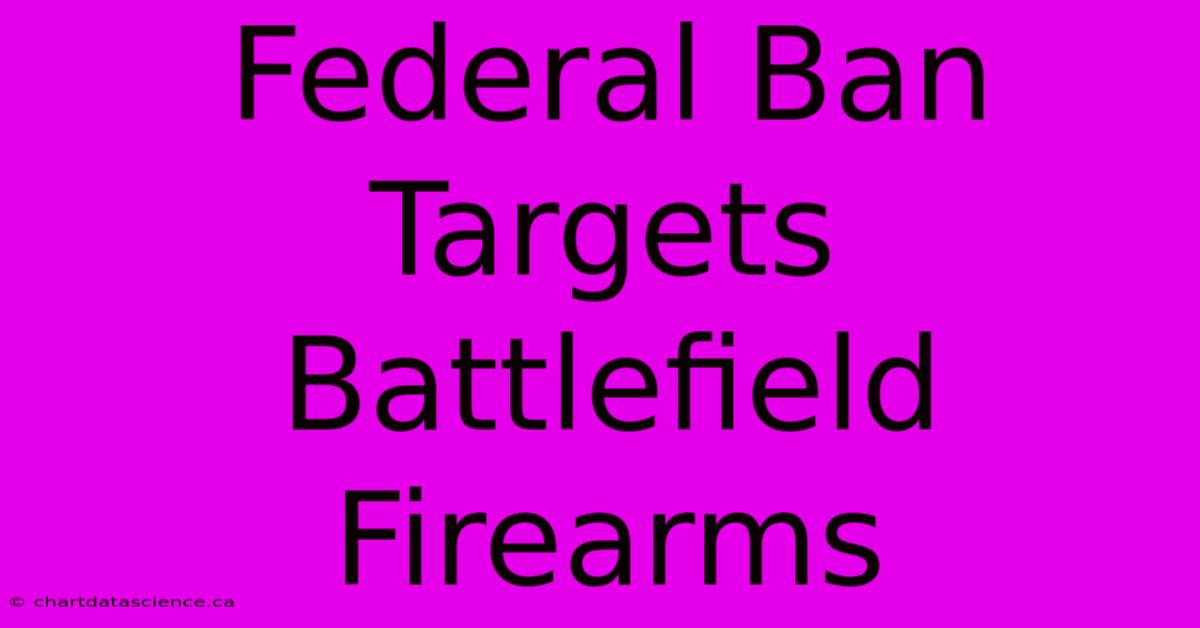 Federal Ban Targets Battlefield Firearms