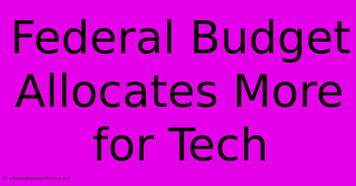 Federal Budget Allocates More For Tech  