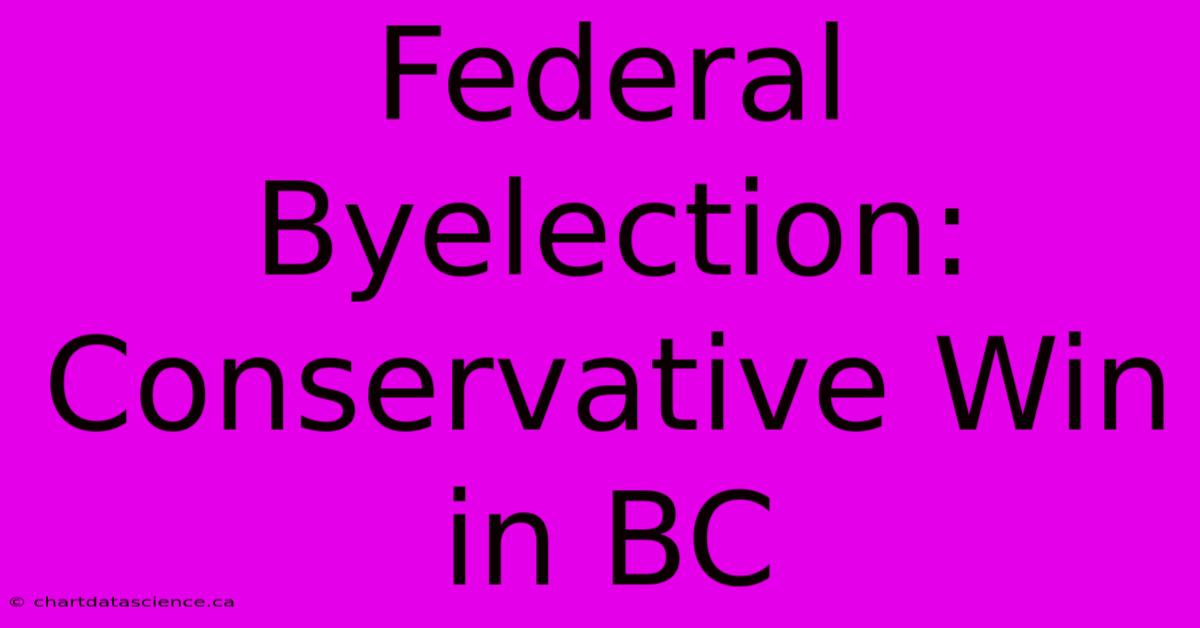 Federal Byelection: Conservative Win In BC