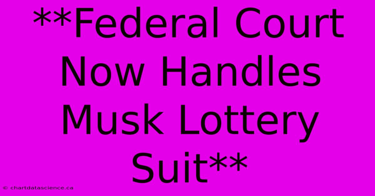 **Federal Court Now Handles Musk Lottery Suit**