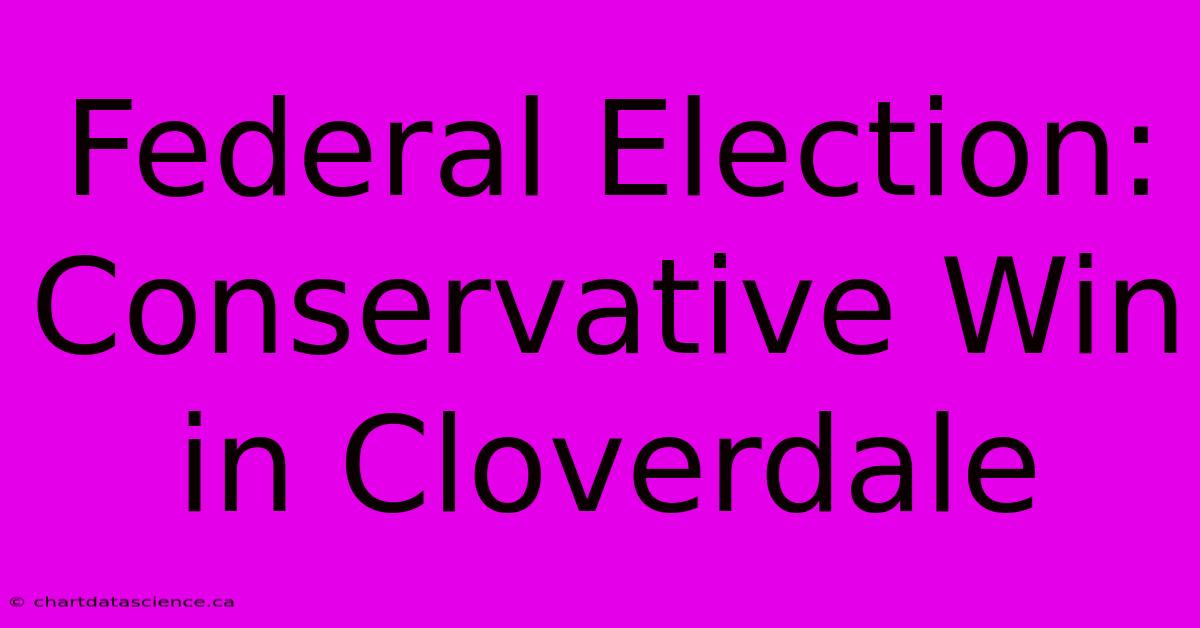 Federal Election: Conservative Win In Cloverdale