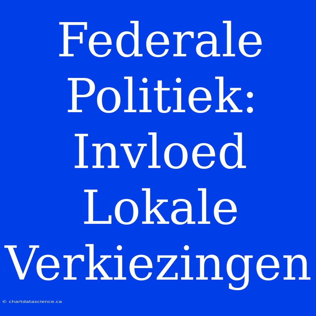 Federale Politiek: Invloed Lokale Verkiezingen