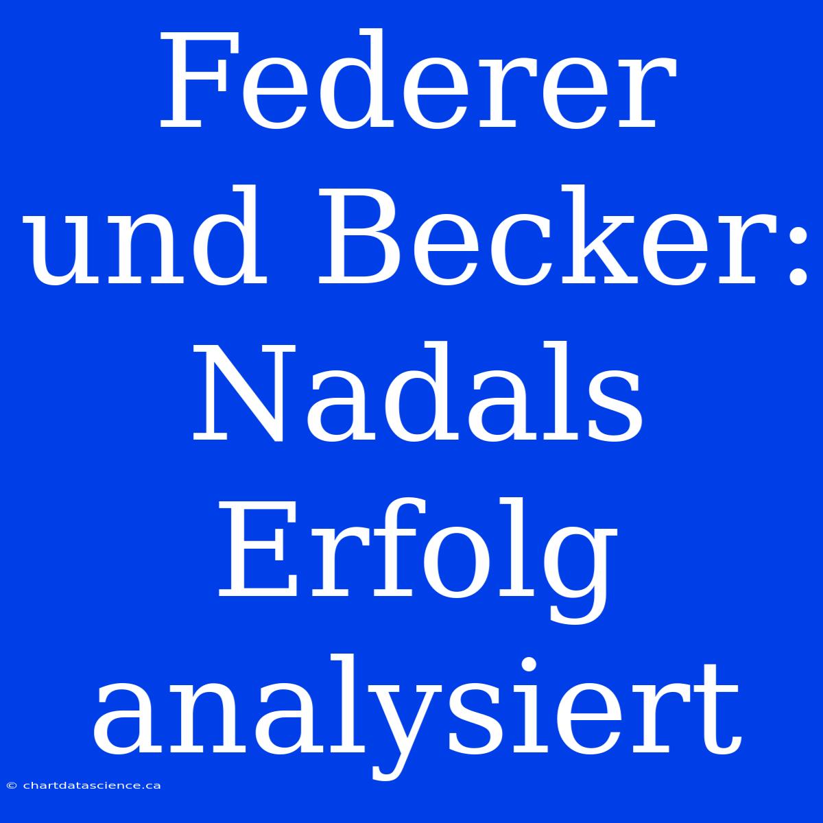 Federer Und Becker: Nadals Erfolg Analysiert