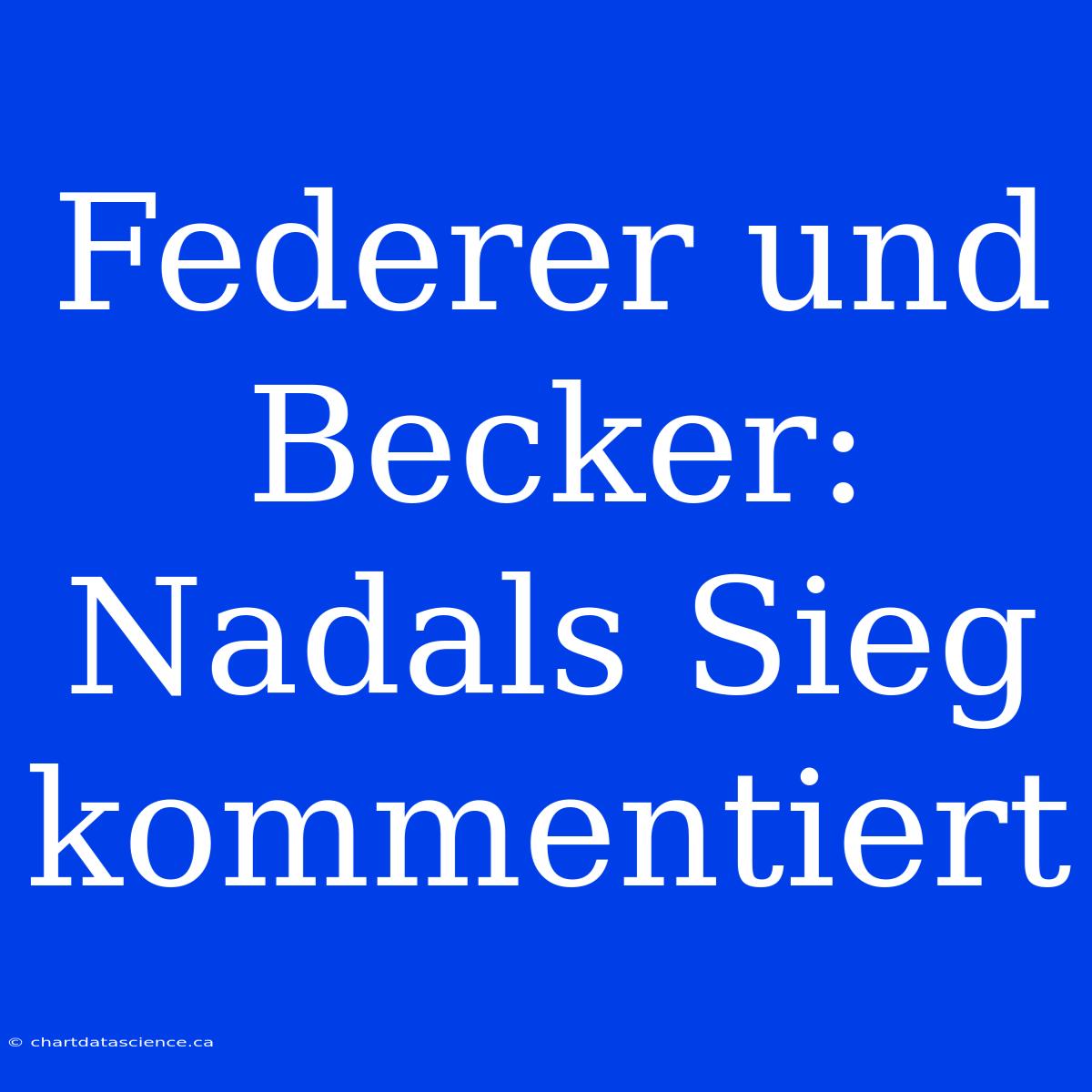 Federer Und Becker: Nadals Sieg Kommentiert