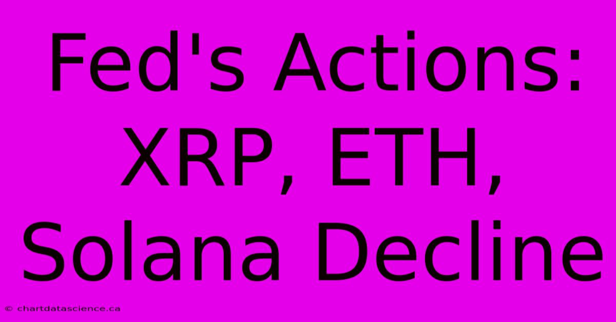 Fed's Actions: XRP, ETH, Solana Decline