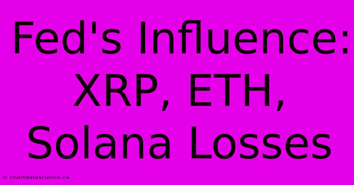 Fed's Influence: XRP, ETH, Solana Losses