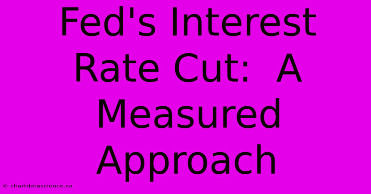 Fed's Interest Rate Cut:  A Measured Approach