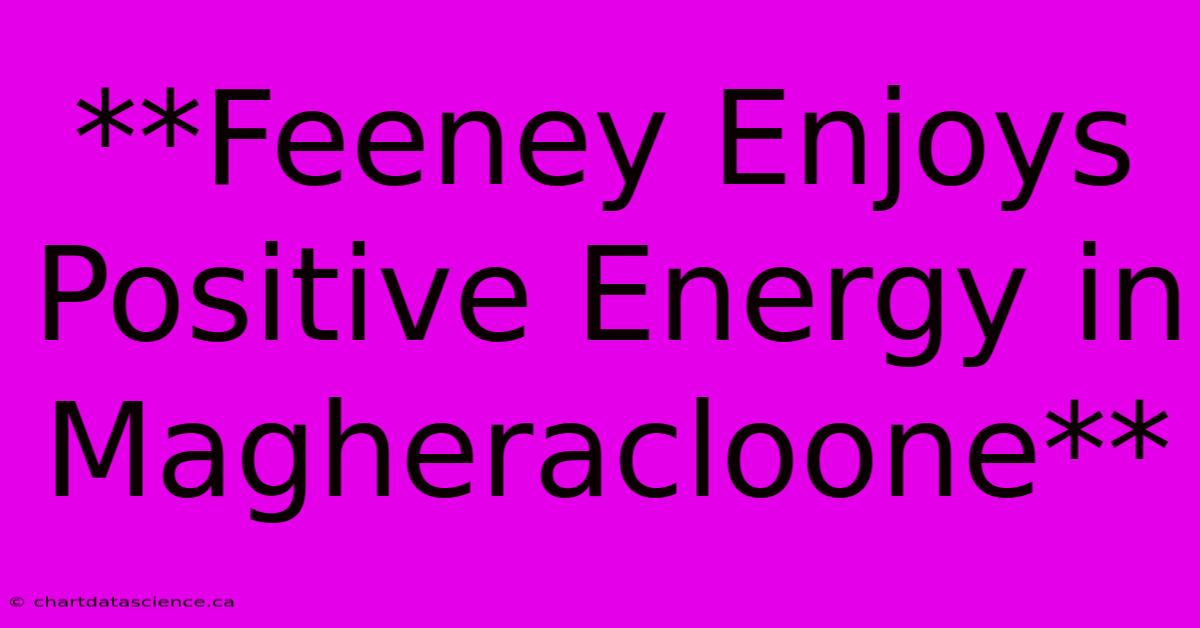 **Feeney Enjoys Positive Energy In Magheracloone** 