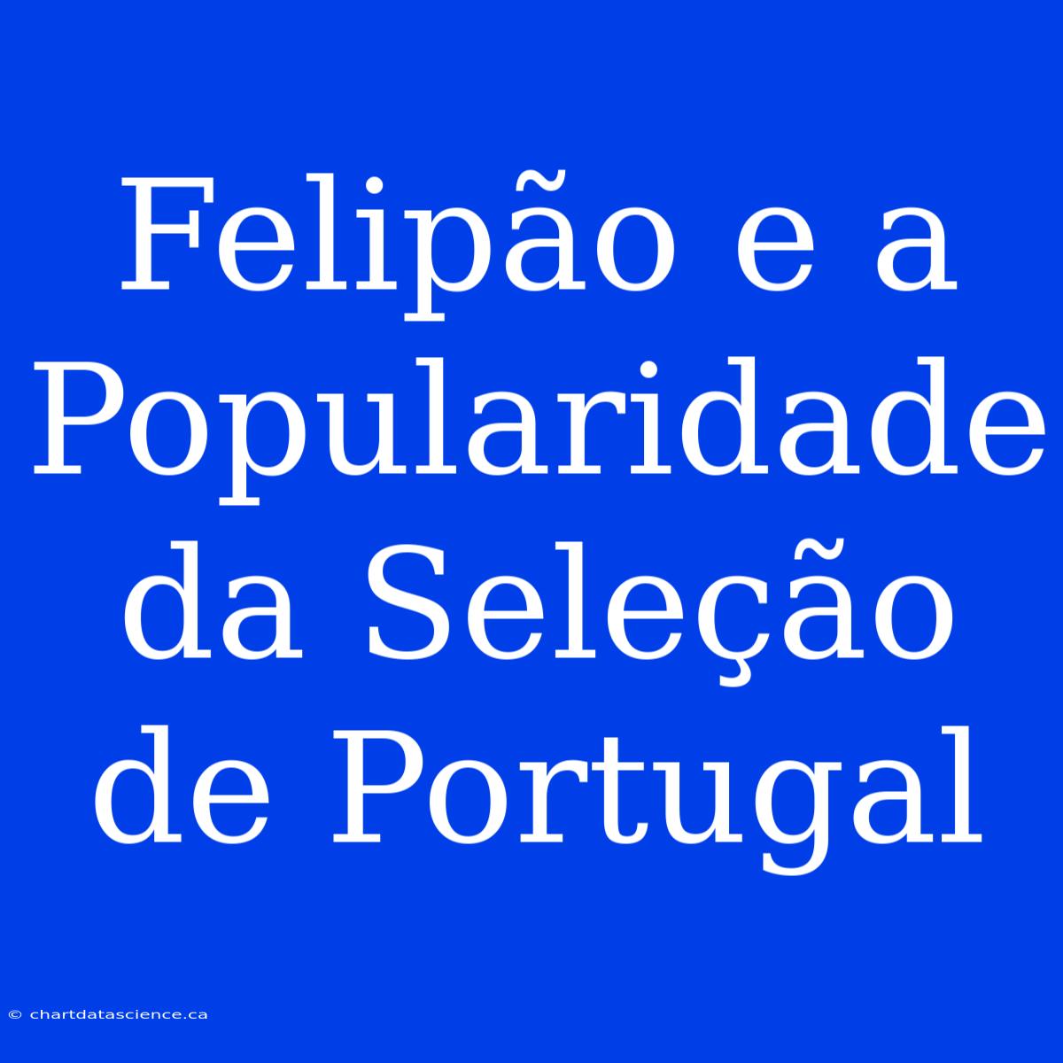 Felipão E A Popularidade Da Seleção De Portugal