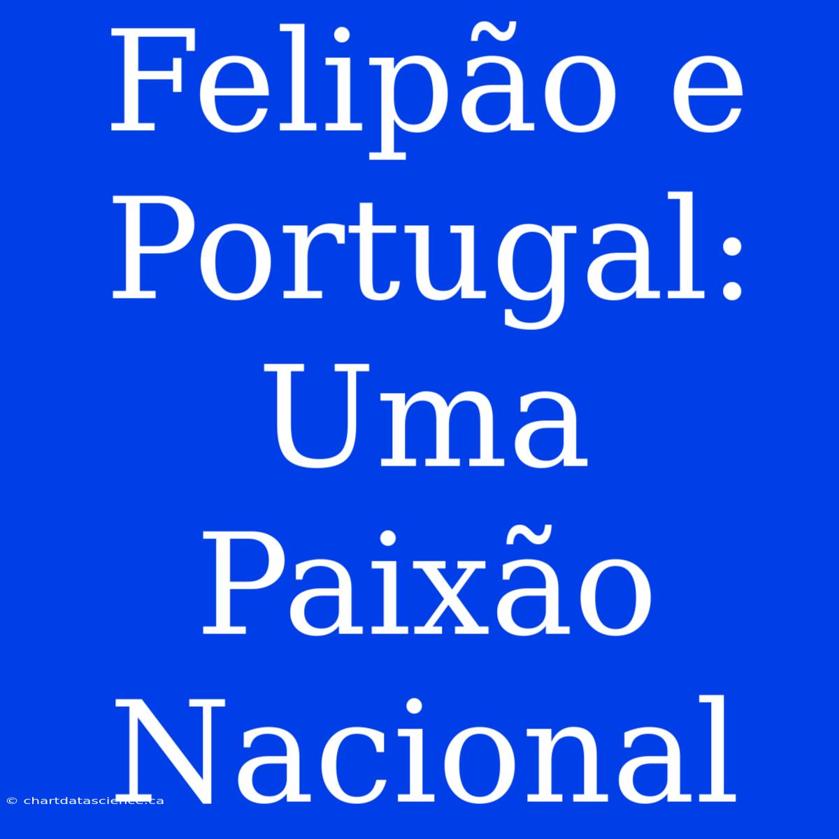 Felipão E Portugal: Uma Paixão Nacional