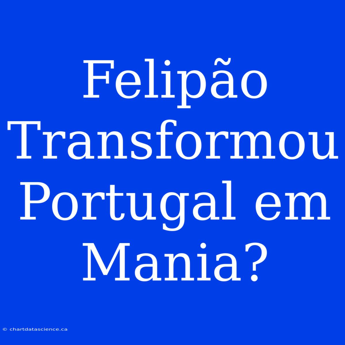 Felipão Transformou Portugal Em Mania?