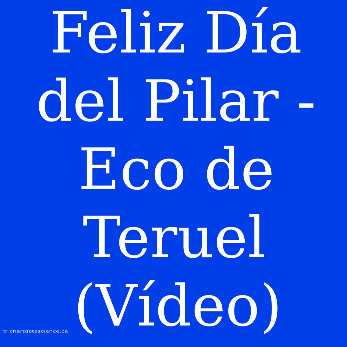 Feliz Día Del Pilar - Eco De Teruel (Vídeo)