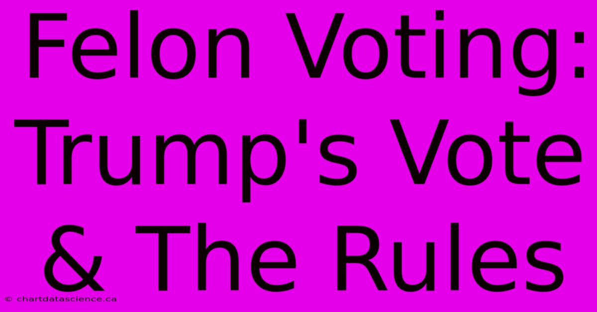 Felon Voting: Trump's Vote & The Rules 