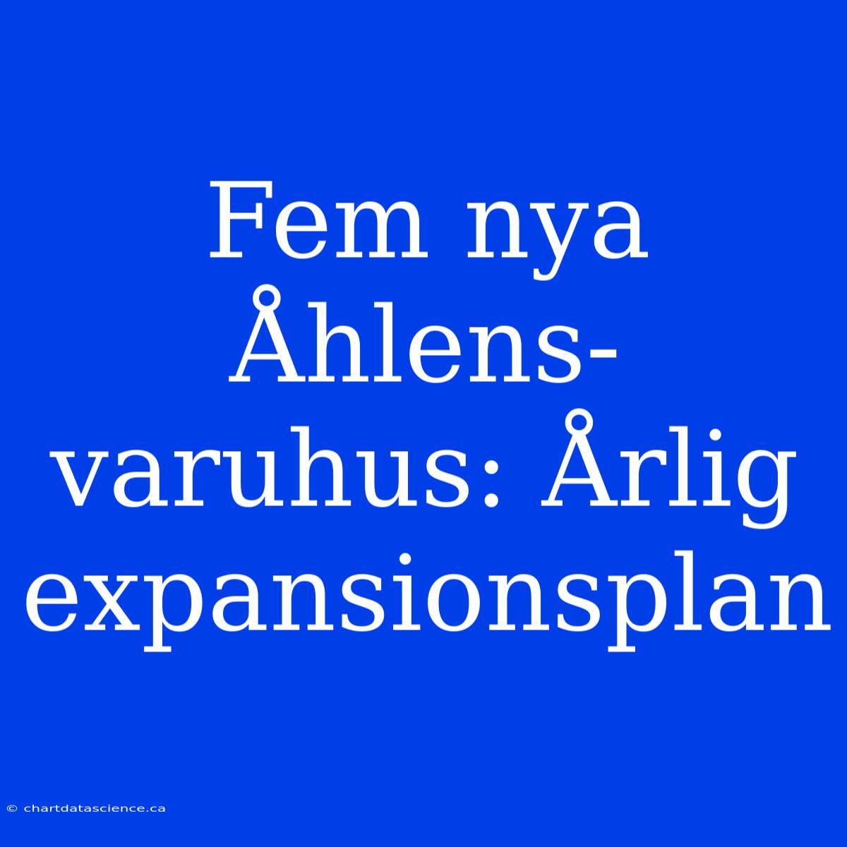 Fem Nya Åhlens-varuhus: Årlig Expansionsplan