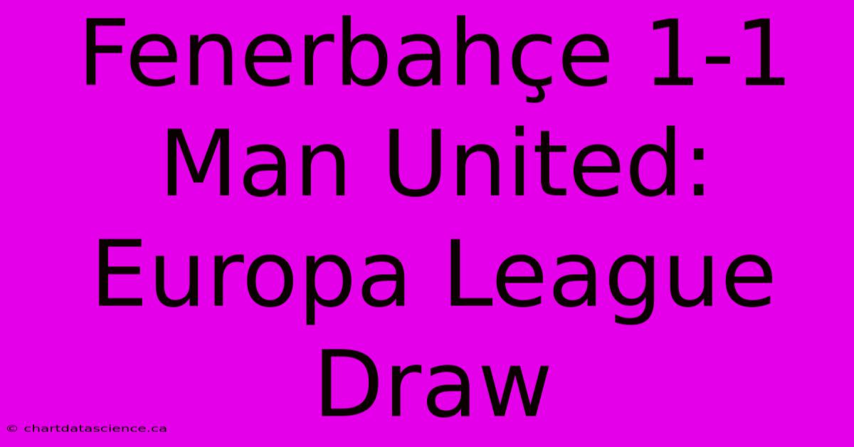 Fenerbahçe 1-1 Man United: Europa League Draw