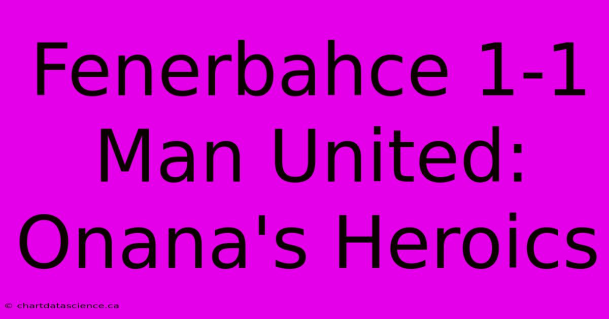 Fenerbahce 1-1 Man United: Onana's Heroics