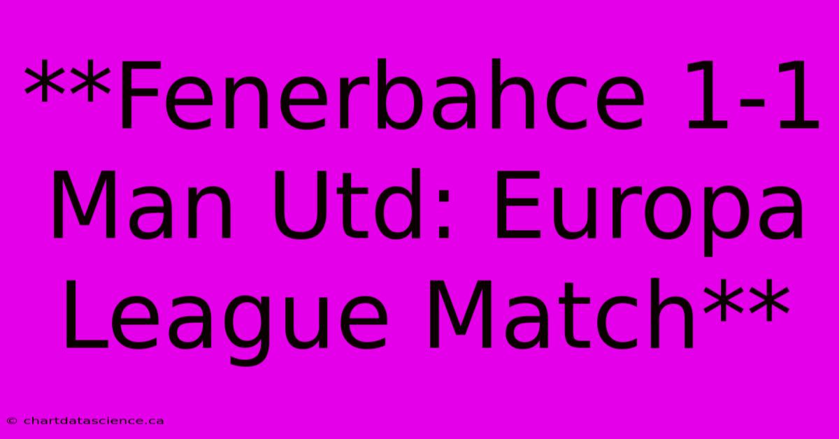 **Fenerbahce 1-1 Man Utd: Europa League Match** 