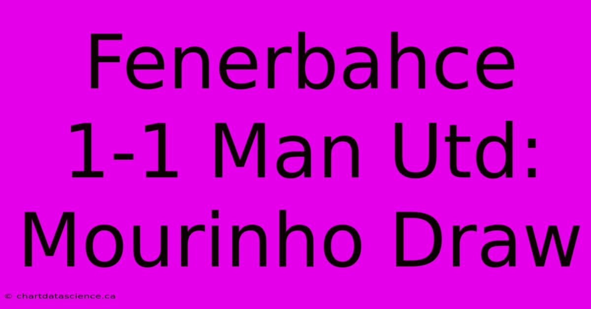 Fenerbahce 1-1 Man Utd: Mourinho Draw