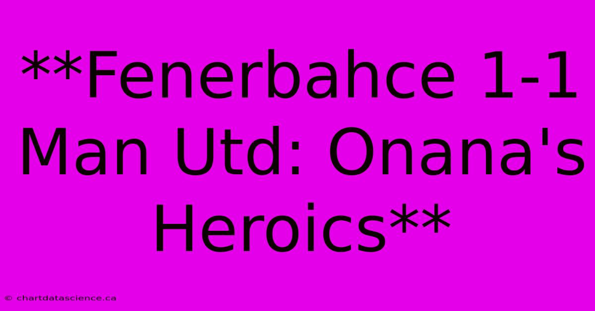 **Fenerbahce 1-1 Man Utd: Onana's Heroics**