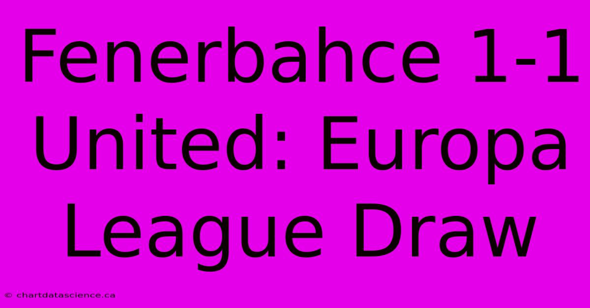 Fenerbahce 1-1 United: Europa League Draw