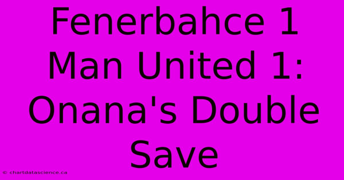 Fenerbahce 1 Man United 1: Onana's Double Save