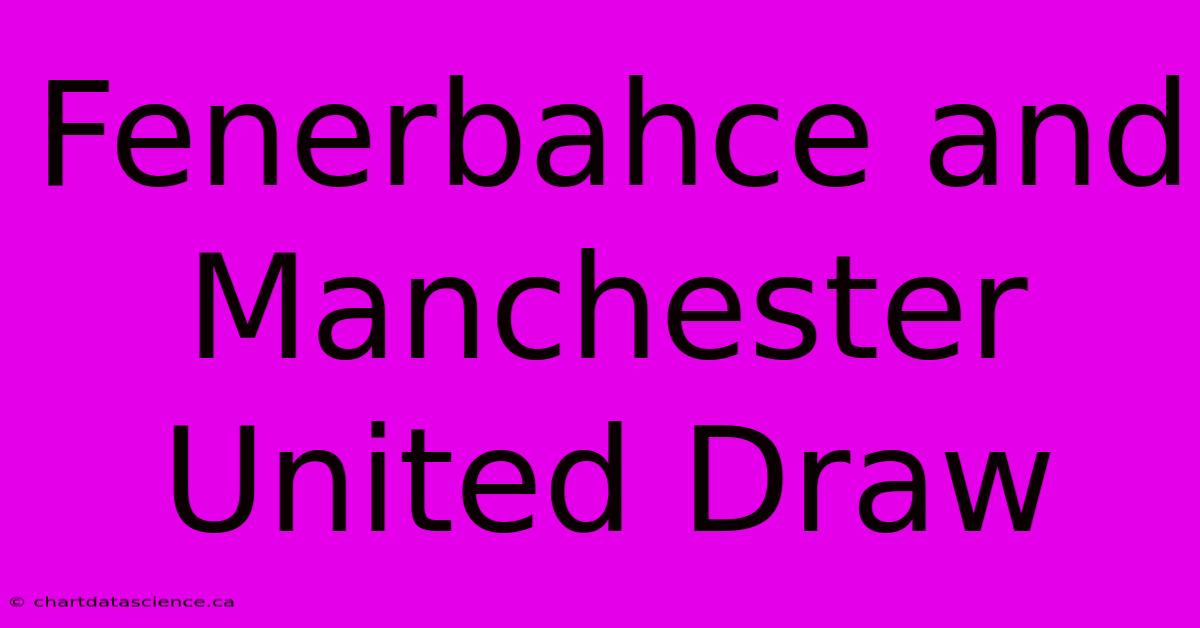 Fenerbahce And Manchester United Draw