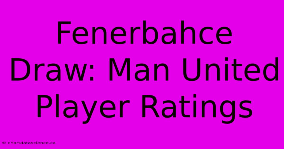 Fenerbahce Draw: Man United Player Ratings