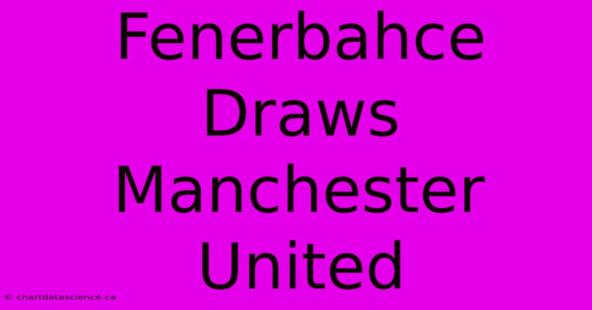 Fenerbahce Draws Manchester United 