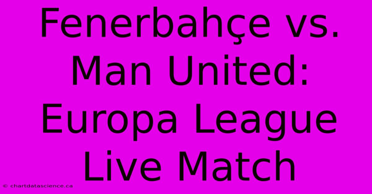 Fenerbahçe Vs. Man United: Europa League Live Match