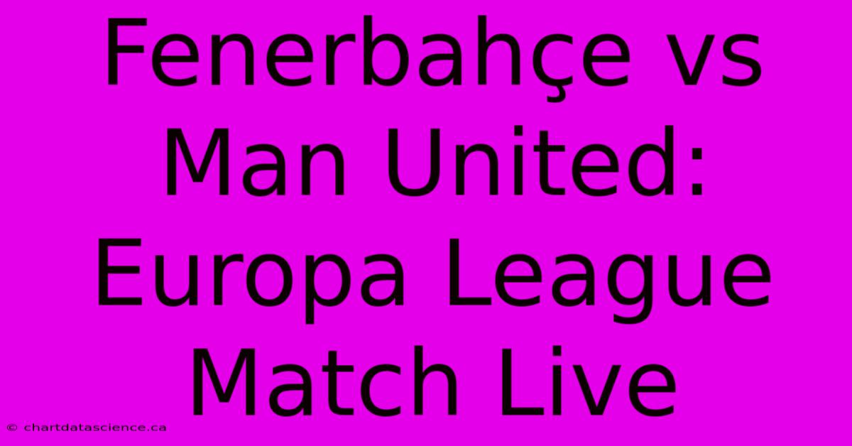 Fenerbahçe Vs Man United: Europa League Match Live