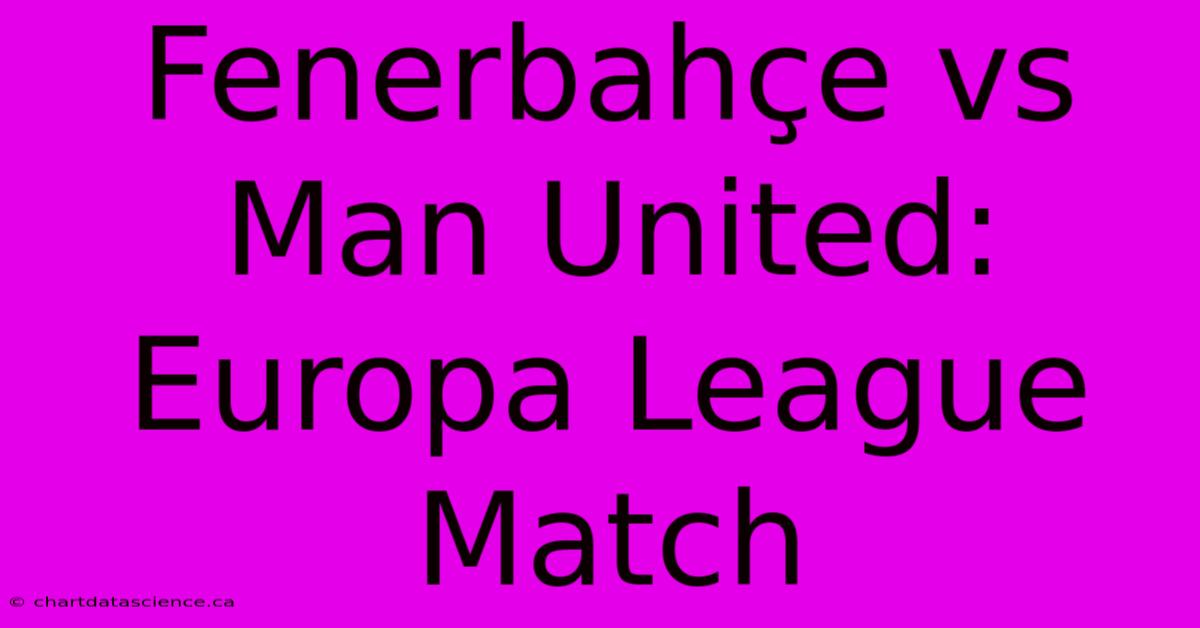 Fenerbahçe Vs Man United: Europa League Match