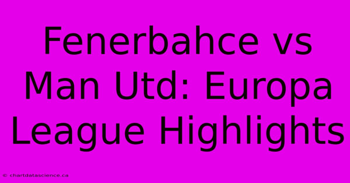 Fenerbahce Vs Man Utd: Europa League Highlights