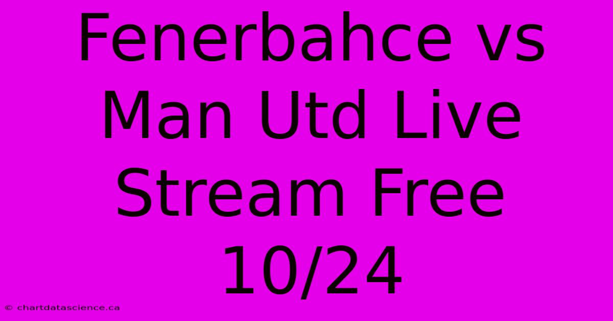 Fenerbahce Vs Man Utd Live Stream Free 10/24