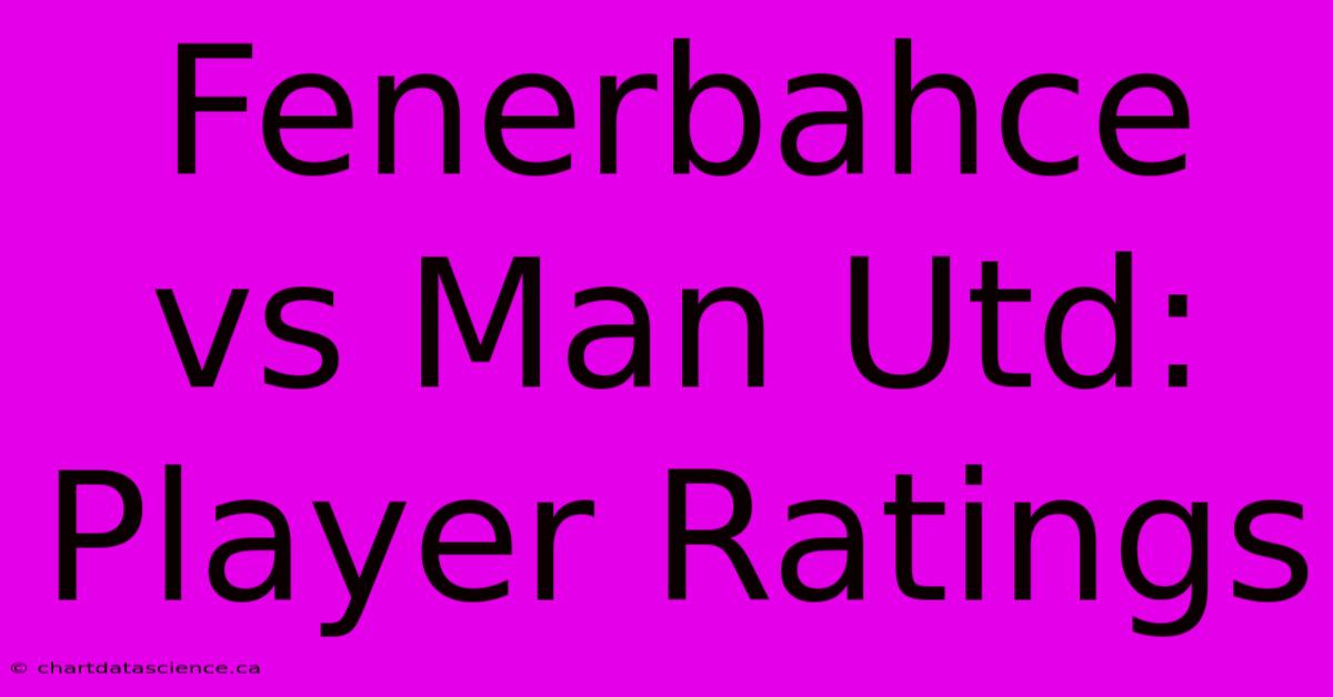 Fenerbahce Vs Man Utd: Player Ratings