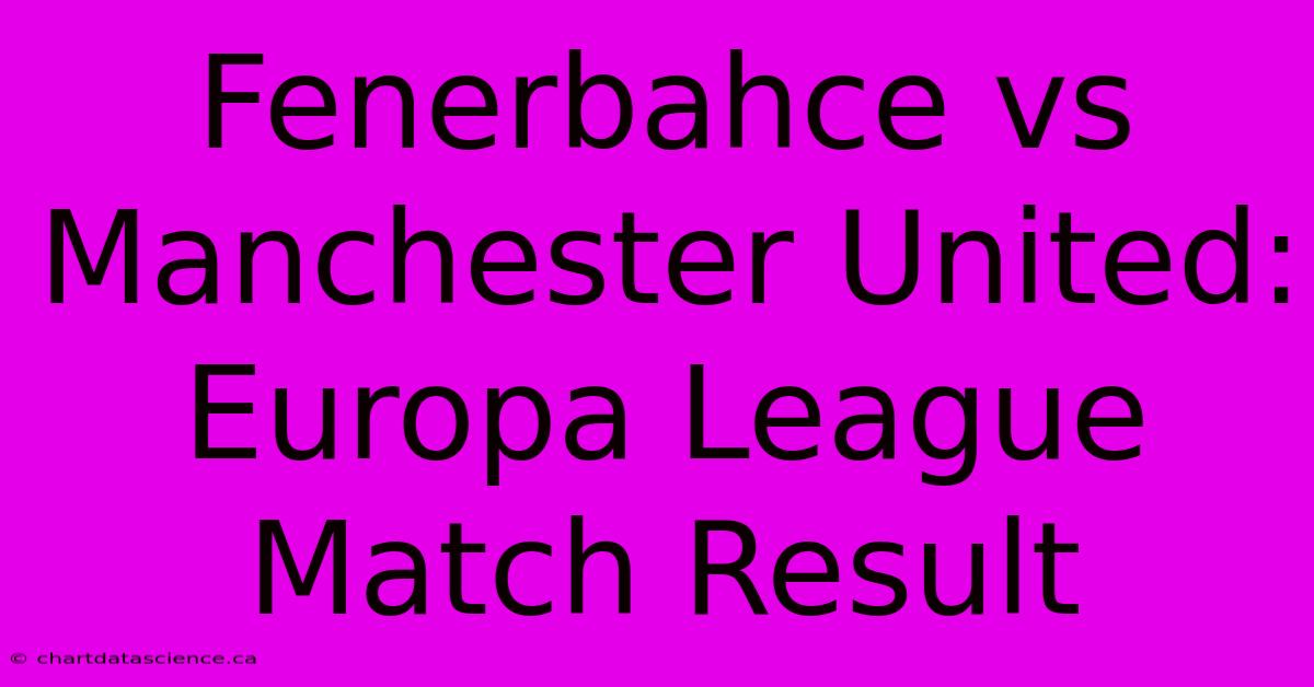 Fenerbahce Vs Manchester United: Europa League Match Result