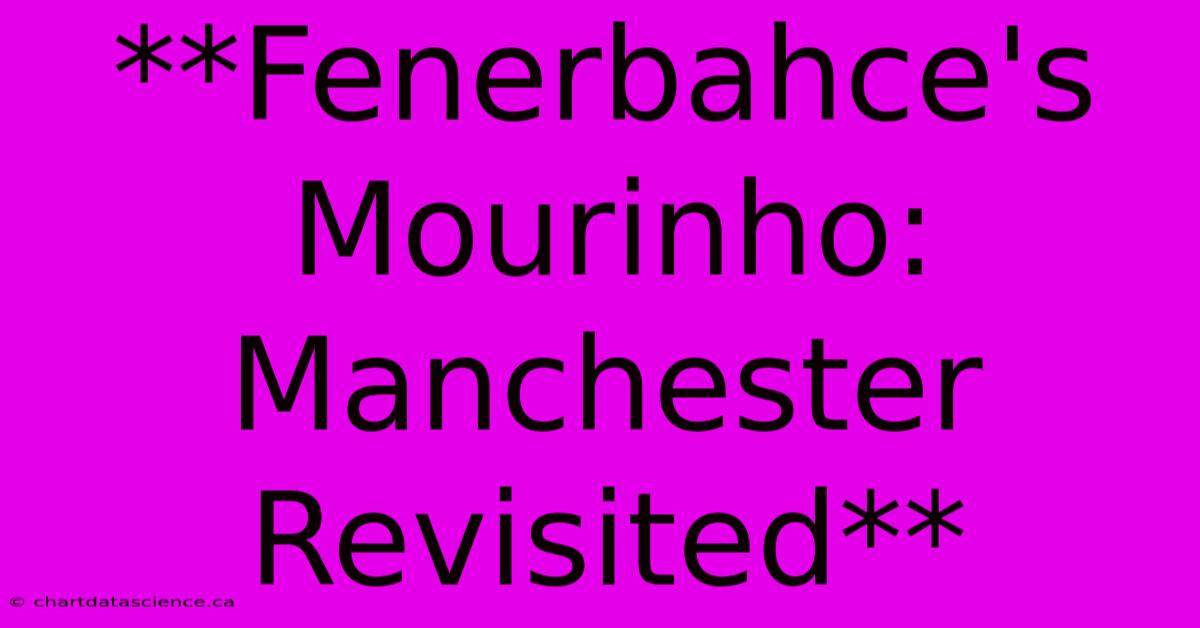 **Fenerbahce's Mourinho: Manchester Revisited** 