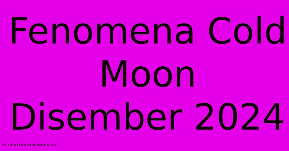 Fenomena Cold Moon Disember 2024