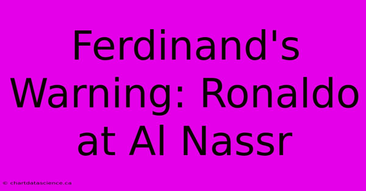 Ferdinand's Warning: Ronaldo At Al Nassr