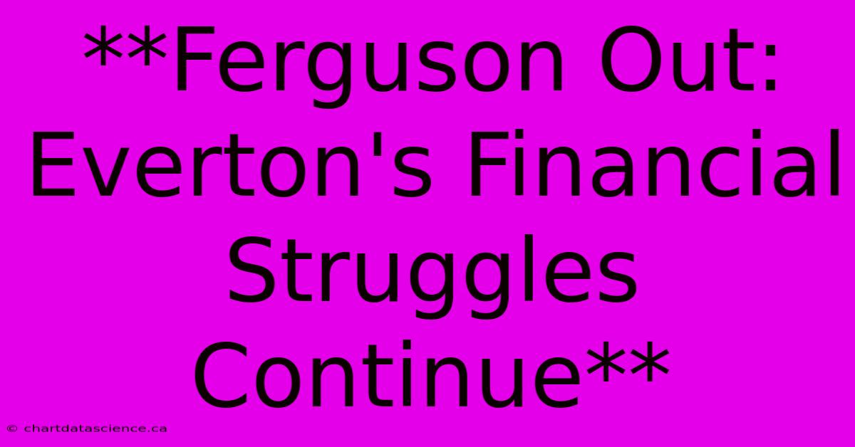 **Ferguson Out: Everton's Financial Struggles Continue** 