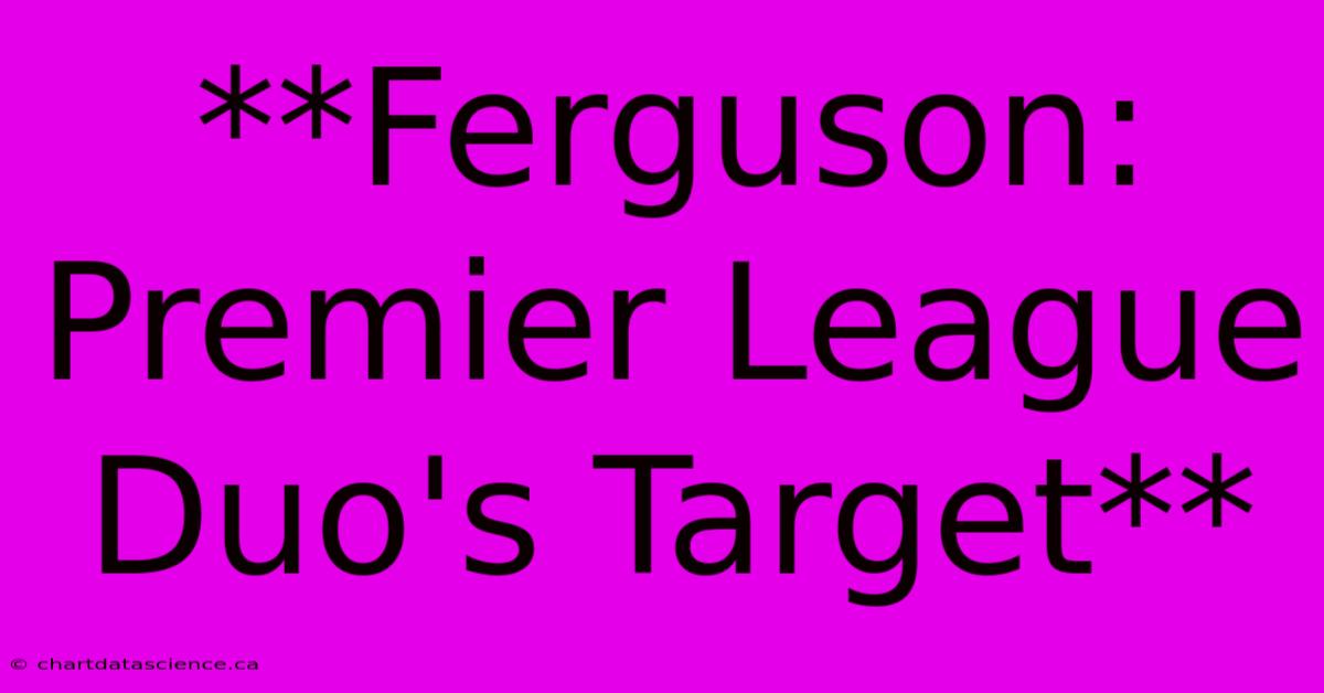 **Ferguson: Premier League Duo's Target**