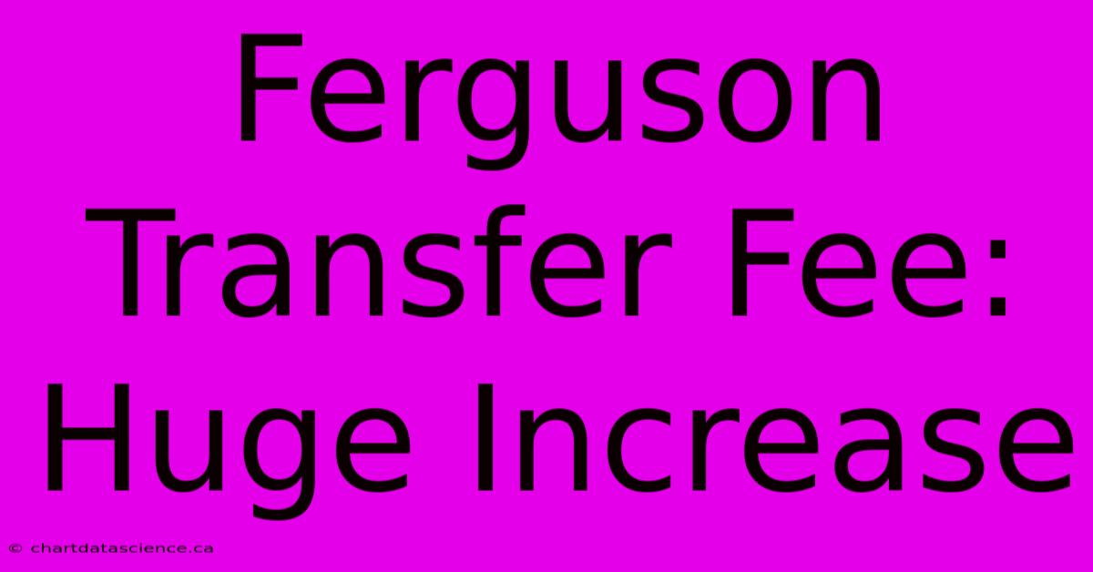 Ferguson Transfer Fee: Huge Increase