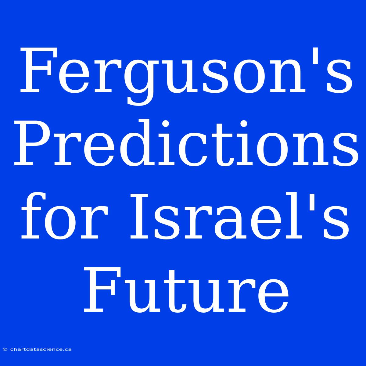 Ferguson's Predictions For Israel's Future