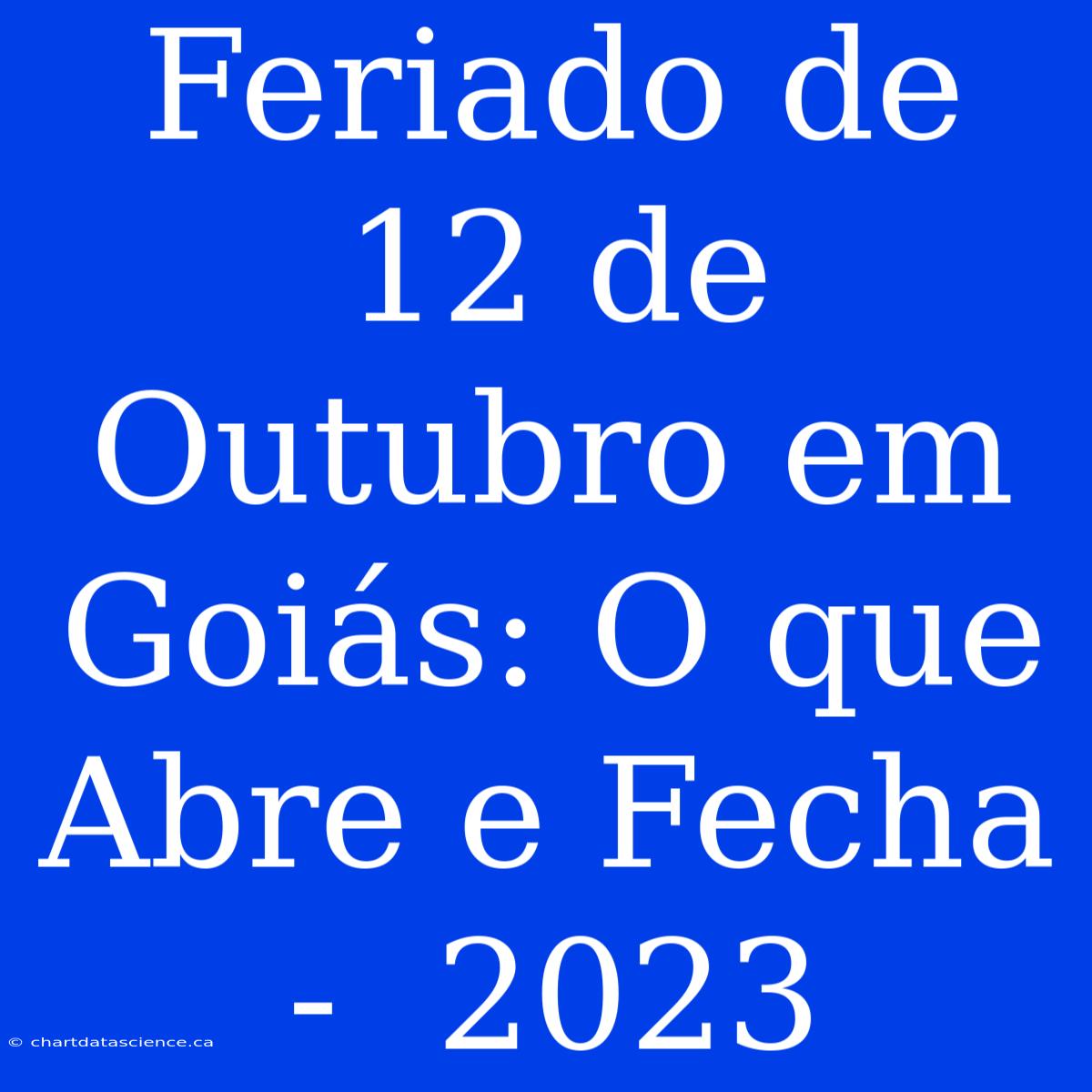 Feriado De 12 De Outubro Em Goiás: O Que Abre E Fecha -  2023