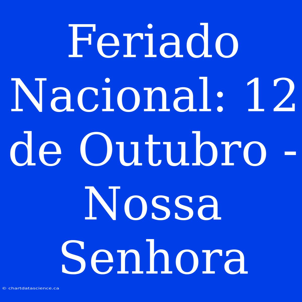 Feriado Nacional: 12 De Outubro - Nossa Senhora