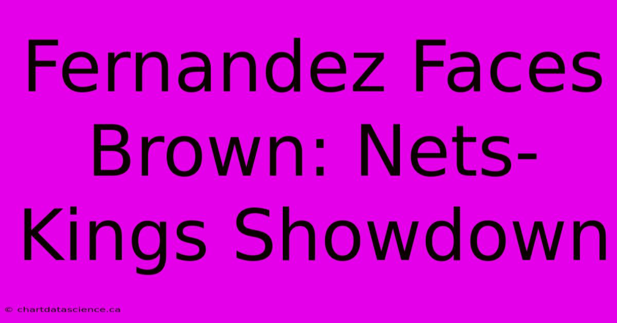 Fernandez Faces Brown: Nets-Kings Showdown