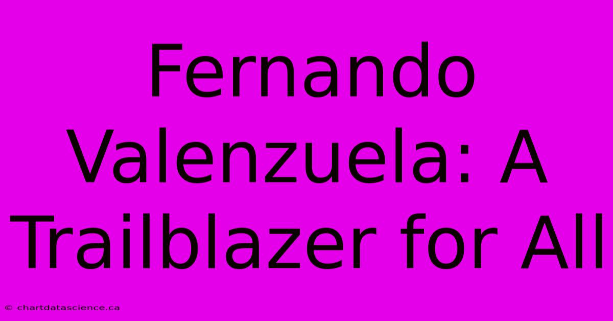 Fernando Valenzuela: A Trailblazer For All 