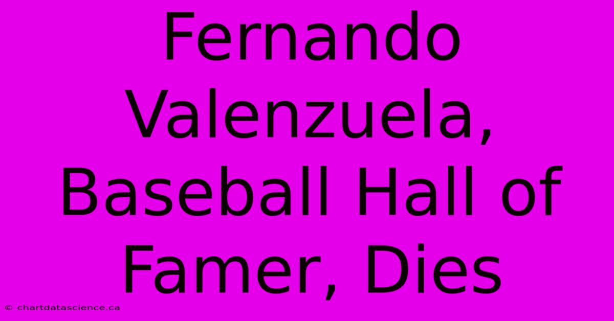 Fernando Valenzuela, Baseball Hall Of Famer, Dies