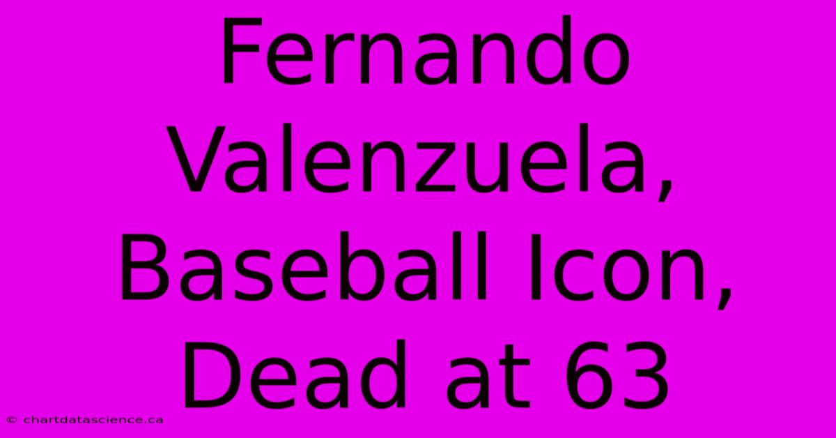 Fernando Valenzuela, Baseball Icon, Dead At 63